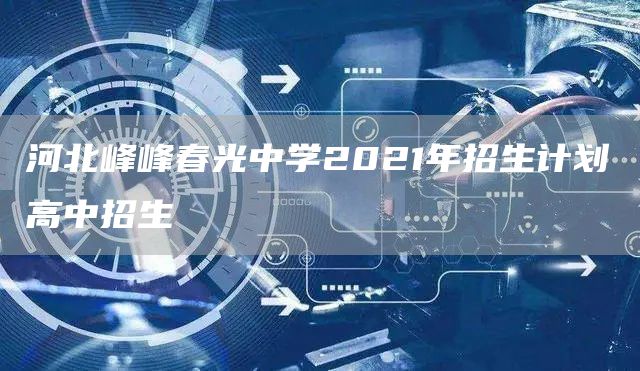 河北峰峰春光中学2021年招生计划高中招生