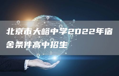 北京市大峪中学2022年宿舍条件高中招生