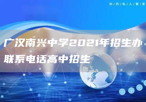 广汉南兴中学2021年招生办联系电话高中招生