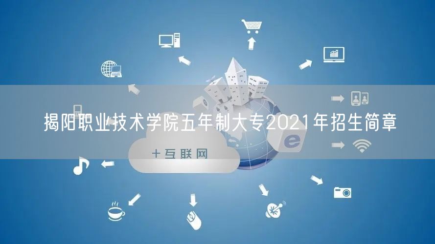揭阳职业技术学院五年制大专2021年招生简章