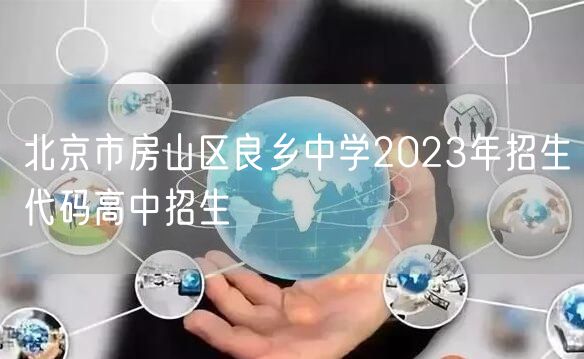 北京市房山区良乡中学2023年招生代码高中招生