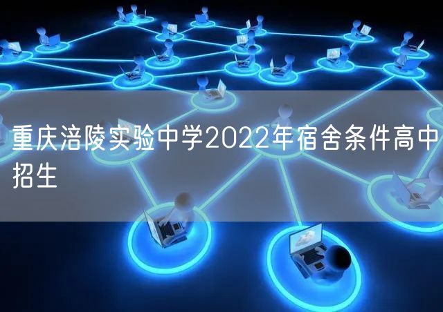 重庆涪陵实验中学2022年宿舍条件高中招生