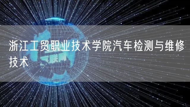 浙江工贸职业技术学院汽车检测与维修技术
