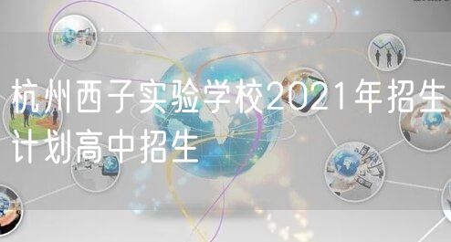 杭州西子实验学校2021年招生计划高中招生