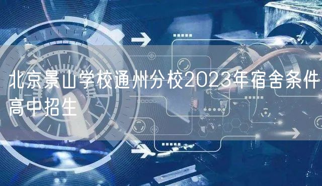 北京景山学校通州分校2023年宿舍条件高中招生