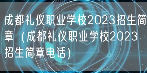 成都礼仪职业学校2023招生简章（成都礼仪职业学校2023招生简章电话）