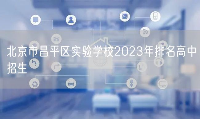 北京市昌平区实验学校2023年排名高中招生
