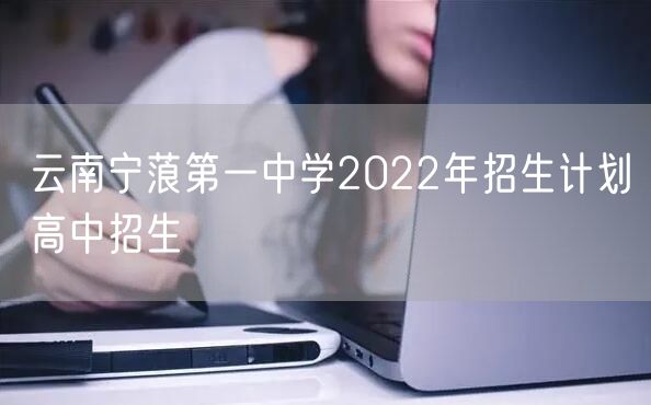 云南宁蒗第一中学2022年招生计划高中招生