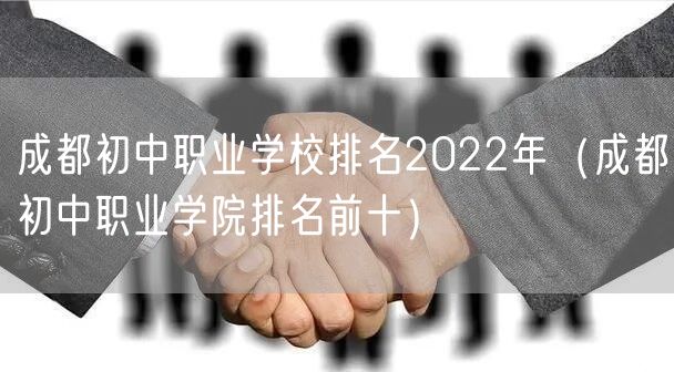 成都初中职业学校排名2022年（成都初中职业学院排名前十）