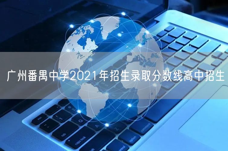 广州番禺中学2021年招生录取分数线高中招生
