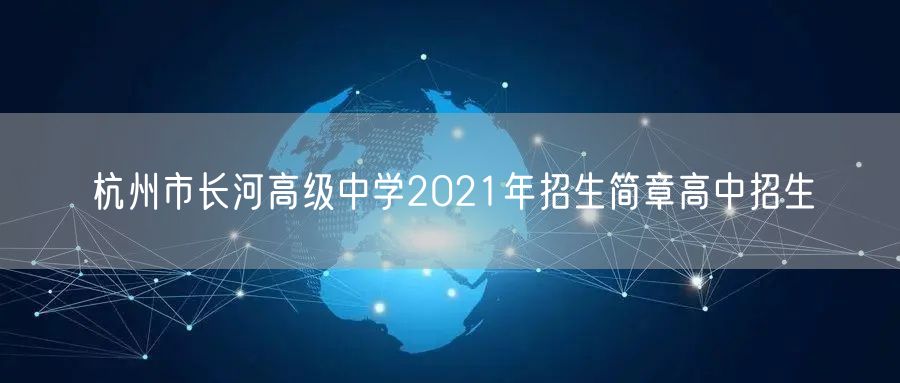 杭州市长河高级中学2021年招生简章高中招生