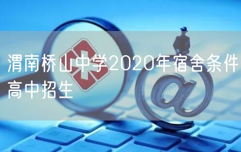 渭南桥山中学2020年宿舍条件高中招生