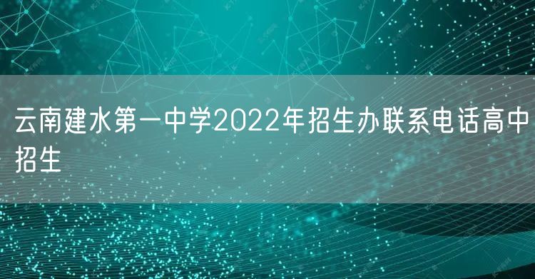 云南建水第一中学2022年招生办联系电话高中招生
