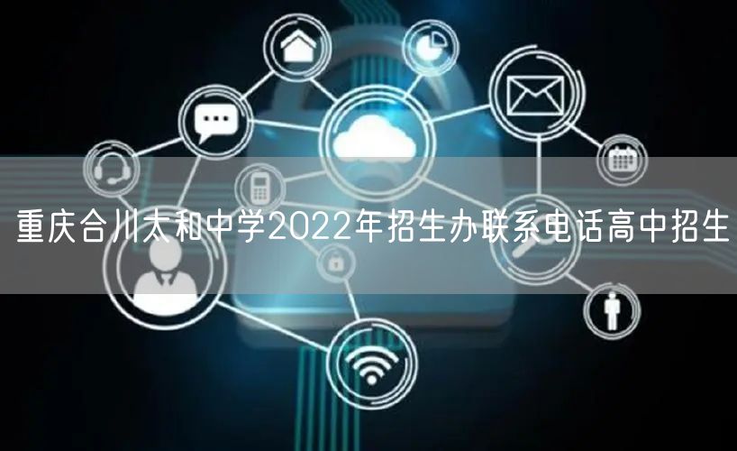 重庆合川太和中学2022年招生办联系电话高中招生
