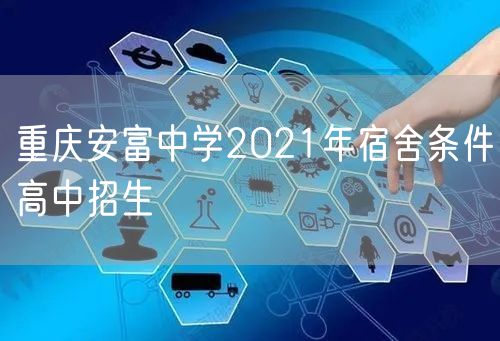 重庆安富中学2021年宿舍条件高中招生