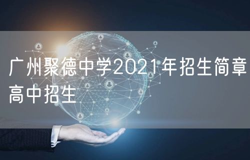 广州聚德中学2021年招生简章高中招生