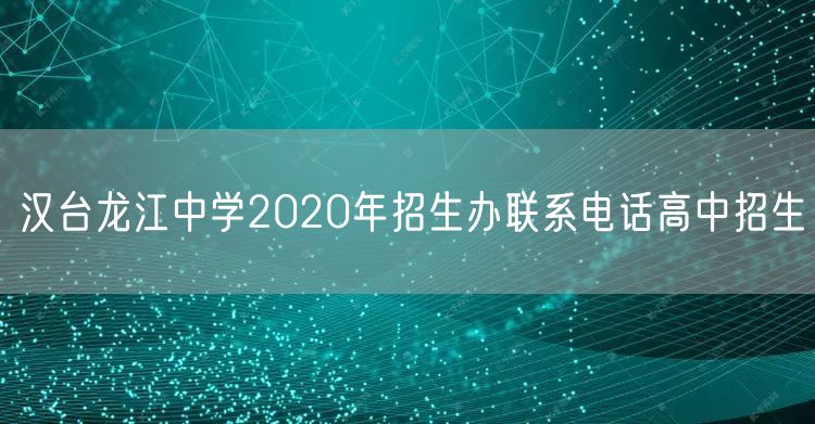 汉台龙江中学2020年招生办联系电话高中招生