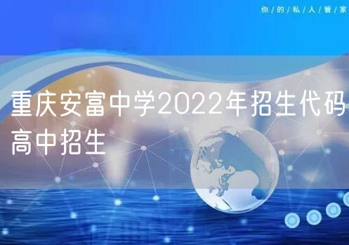 重庆安富中学2022年招生代码高中招生