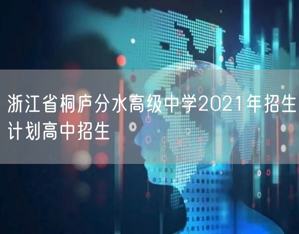 浙江省桐庐分水高级中学2021年招生计划高中招生