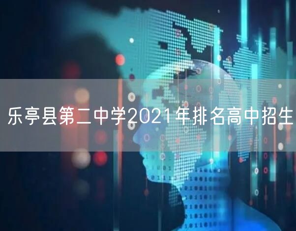 乐亭县第二中学2021年排名高中招生