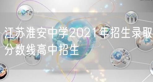 江苏淮安中学2021年招生录取分数线高中招生