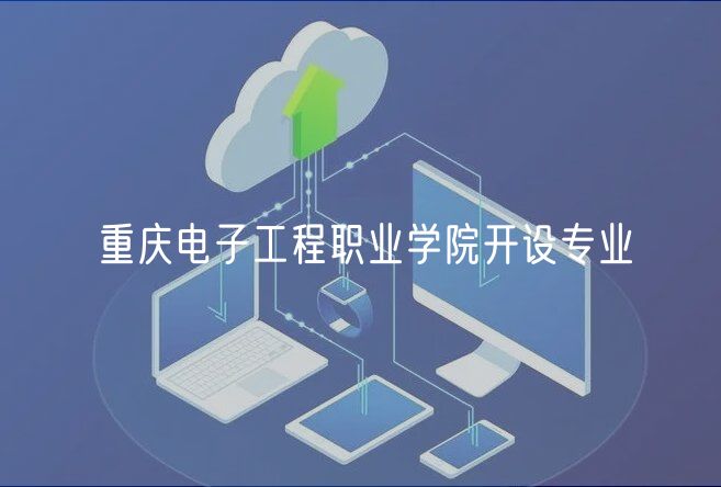 重庆电子工程职业学院开设专业